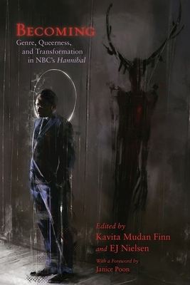 Becoming: Genre, Queerness, and Transformation in NBC's Hannibal by EJ Nielsen, Kavita Mudan Finn