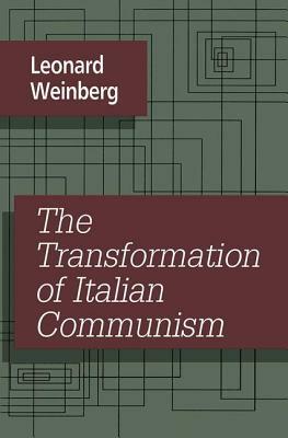 The Transformation of Italian Communism by Leonard Weinberg