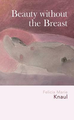 Beauty Without the Breast by Felicia Marie Knaul