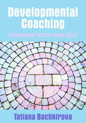 Developmental Coaching: Working with the Self by Tatiana Bachkirova