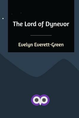 The Lord of Dynevor by Evelyn Everett-Green