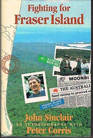 Fighting for Fraser Island: A Man and an Island by John Sinclair, Peter Corris