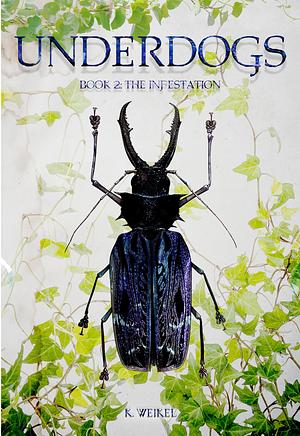 Underdogs: The Infestation | Book 2 by K. Weikel, K. Weikel