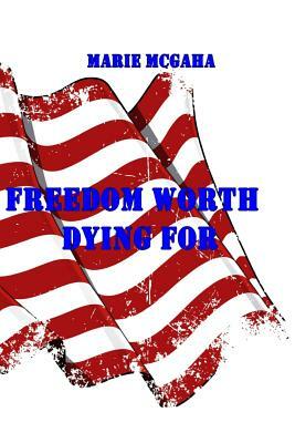 Freedom Worth Dying For by Marie McGaha