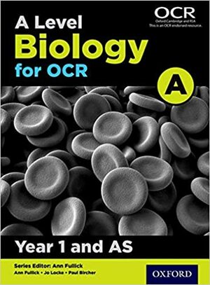 A Level Biology a for OCR Year 1 and as Student Book by Ann Fullick, Jo Locke, Paul Bircher