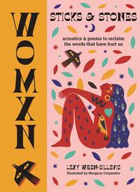 WOMXN: Sticks and Stones: Acrostics and Poems to Reclaim the Words that Have Hurt Us by Lexy Wren-Sillevis