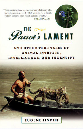 Parrot's Lament, the and Other True Tales of Animal Intrigue, Intelligen by Eugene Linden