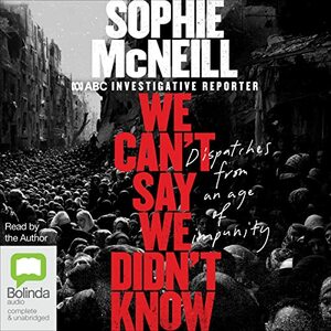 We Can't Say We Didn't Know by Sophie McNeill