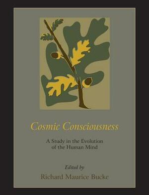 Cosmic Consciousness: A Study in the Evolution of the Human Mind by Richard Maurice Bucke