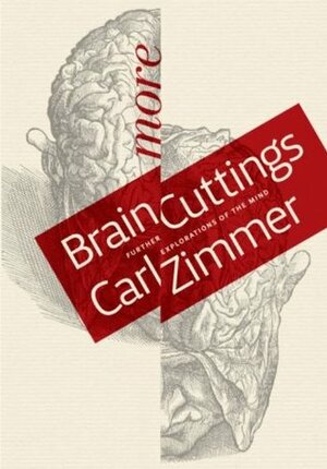 More Brain Cuttings: Further Explorations of the Mind by Carl Zimmer