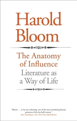 The Anatomy of Influence: Literature as a Way of Life by Harold Bloom