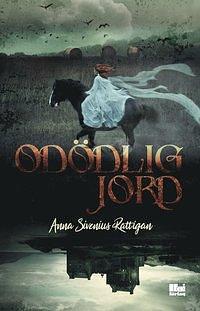 Odödlig jord by Anna Sivenius Rattigan, Anna Sivenius Rattigan
