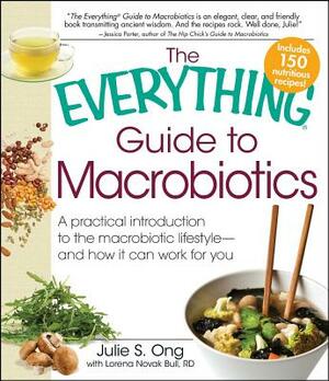 The Everything Guide to Macrobiotics: A Practical Introduction to the Macrobiotic Lifestyle - And How It Can Work for You by Julie S. Ong, Lorena Novak Bull