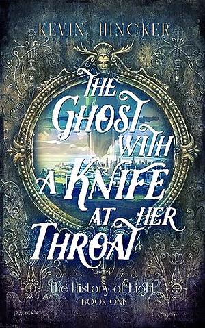 The Ghost with a Knife at Her Throat: The Book of Sight by Kevin Hincker