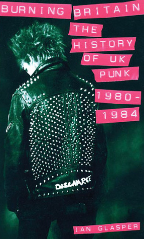 Burning Britain: The History of UK Punk 1980-1984 by Ian Glasper