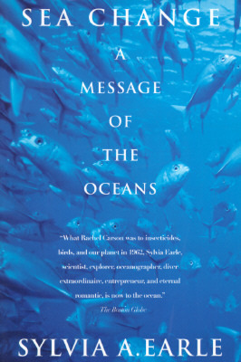 Sea Change: A Message of the Oceans by Sylvia A. Earle