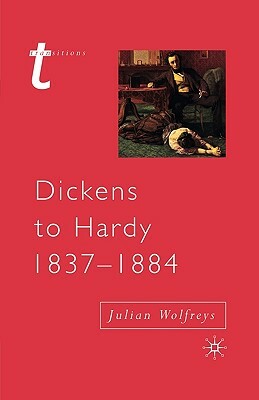 Dickens to Hardy 1837-1884: The Novel, the Past and Cultural Memory in the Nineteenth Century by Julian Wolfreys