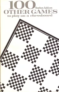 100 Other Games to Play on a Chessboard by Stephen Addison