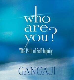 Who Are You?: The Path of Self-Inquiry by Gangaji