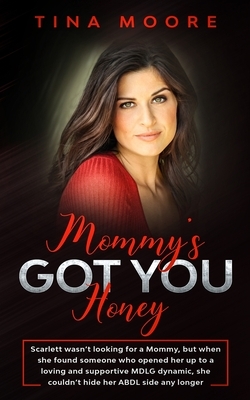 Mommy's Got You, Honey: Scarlett wasn't looking for a Mommy, but when she found someone who opened her up to a loving and supportive MDLG dyna by Tina Moore