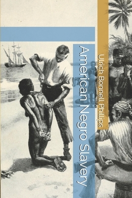 American Negro Slavery by Ulrich Bonnell Phillips