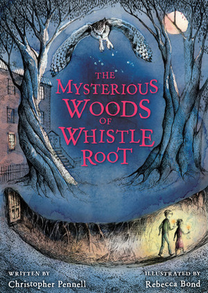 The Mysterious Woods of Whistle Root by Rebecca Bond, Christopher Pennell