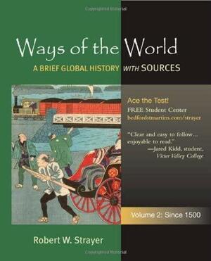 Ways of the World: A Brief Global History with Sources, Volume 2: Since 1500 by Robert W. Strayer