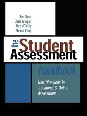 The Student Assessment Handbook: New Directions in Traditional and Online Assessment by Meg O'Reilly, Lee Dunn, Chris Morgan