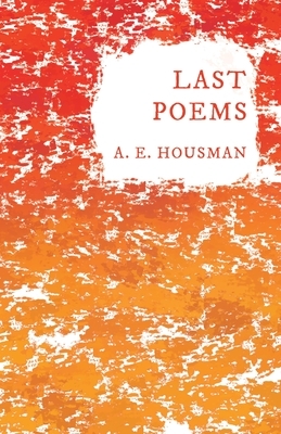 Last Poems: With a Chapter from Twenty-Four Portraits By William Rothenstein by A. E. Housman