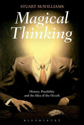 Magical Thinking: History, Possibility and the Idea of the Occult by Stuart McWilliams