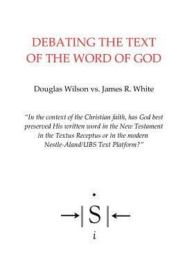 Debating the Text of the Word of God by James R. White, Douglas Wilson
