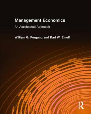 Management Economics: An Accelerated Approach: An Accelerated Approach by Karl W. Einolf, William G. Forgang