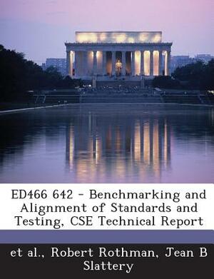 Ed466 642 - Benchmarking and Alignment of Standards and Testing, CSE Technical Report by Jean B. Slattery, Robert Rothman