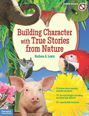 Building Character with True Stories from Nature by Barbara A. Lewis