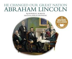 He Changed Our Great Nation: Abraham Lincoln by Donald L. Schuck