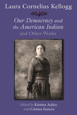 Laura Cornelius Kellogg: Our Democracy and the American Indian and Other Works by 