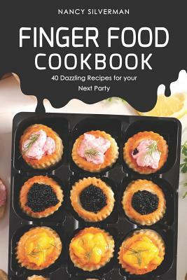 Finger Food Cookbook: 40 Dazzling Recipes for your Next Party by Nancy Silverman