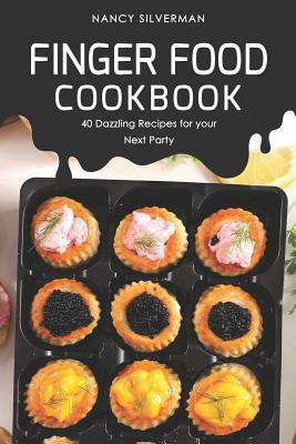 Finger Food Cookbook: 40 Dazzling Recipes for your Next Party by Nancy Silverman
