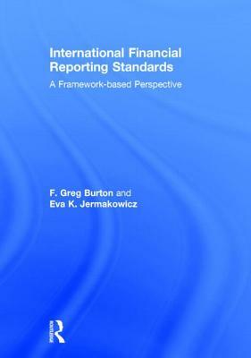 International Financial Reporting Standards: A Framework-Based Perspective by Eva K. Jermakowicz, Greg F. Burton