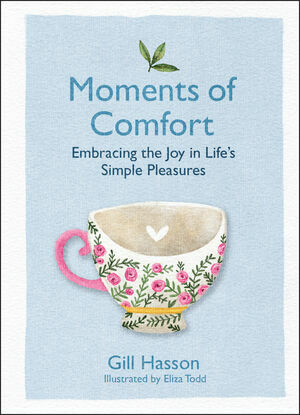 Moments of Comfort: Embracing the Joy in Life's Simple Pleasures by Eliza Todd, Gill Hasson