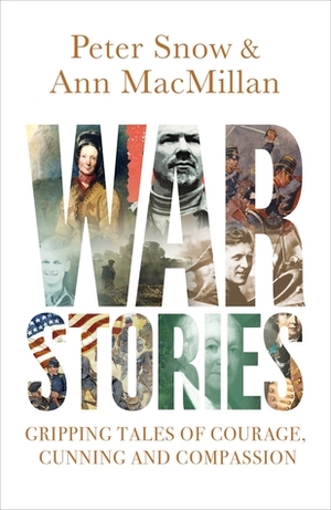 War Stories: Gripping Tales of Courage, Cunning and Compassion by Ann MacMillan, Peter Snow