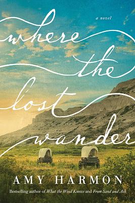 Where the Lost Wander by Amy Harmon