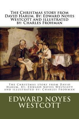 The Christmas story from David Harum. By: Edward Noyes Westcott and illustrated by: Charles Frohman by Edward Noyes Westcott