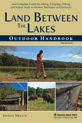 Land Between the Lakes Outdoor Handbook: Your Complete Guide for Hiking, Camping, Fishing, and Nature Study in Western Tennessee and Kentucky by Johnny Molloy
