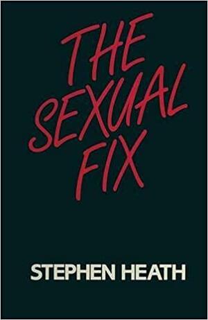 The Sexual Fix by Stephen Heath