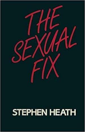 The Sexual Fix by Stephen Heath