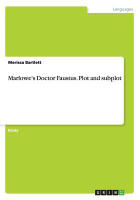 Marlowe's Doctor Faustus. Plot and subplot by Merissa Bartlett