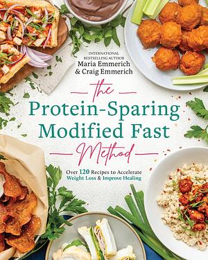 The Protein-Sparing Modified Fast Method: Over 120 Recipes to Accelerate Weight Loss & Improve Healing by Craig Emmerich, Maria Emmerich, Maria Emmerich