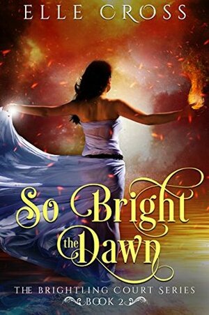 So Bright the Dawn by Elle Cross