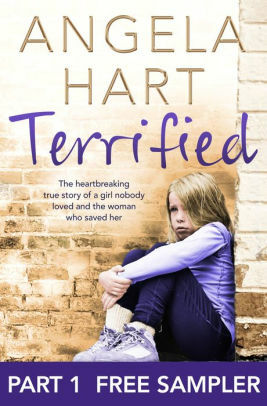 Terrified: The heartbreaking true story of a girl nobody loved and the woman who saved her by Angela Hart